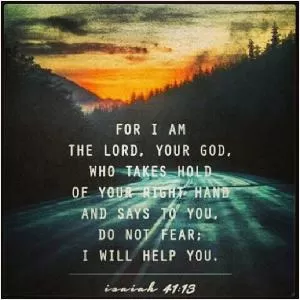 For I am the Lord, your God, who takes hold of your right hand and says to you, do not fear; I will help you Picture Quote #1