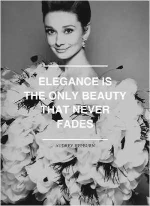 Elegance is the only beauty that never fades Picture Quote #1