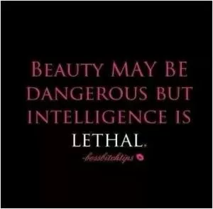 Beauty may be dangerous but intelligence is lethal Picture Quote #1
