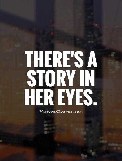 There's a story in her eyes Picture Quote #1
