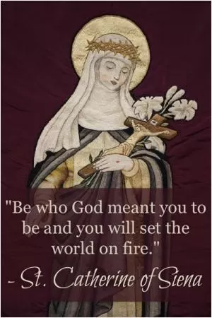 Be who God meant you to be and you will set the world on fire Picture Quote #1