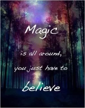 Magic is all around, you just have to believe Picture Quote #1