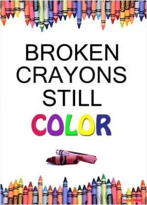 Broken crayons still color Picture Quote #1