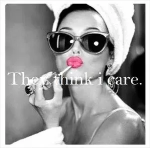 They think I care Picture Quote #1