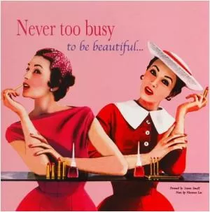 Never too busy to be beautiful Picture Quote #1