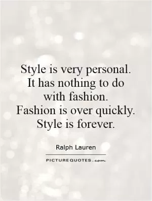 Style is very personal.  It has nothing to do  with fashion.  Fashion is over quickly.  Style is forever Picture Quote #1