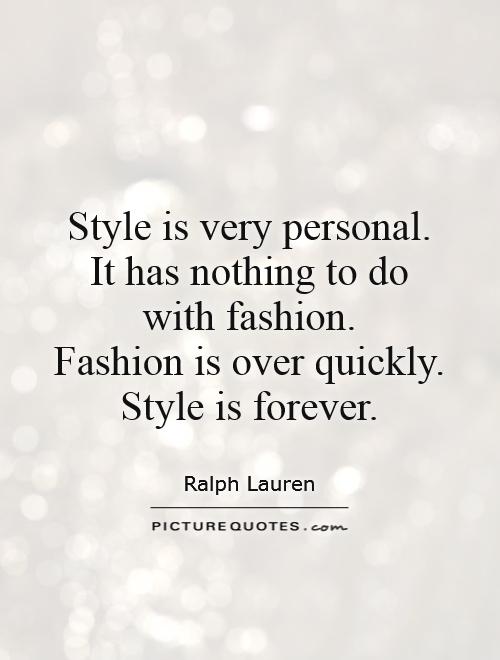 Style is very personal.  It has nothing to do  with fashion.  Fashion is over quickly.  Style is forever Picture Quote #1