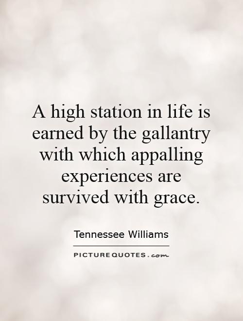 A high station in life is earned by the gallantry with which appalling experiences are survived with grace Picture Quote #1