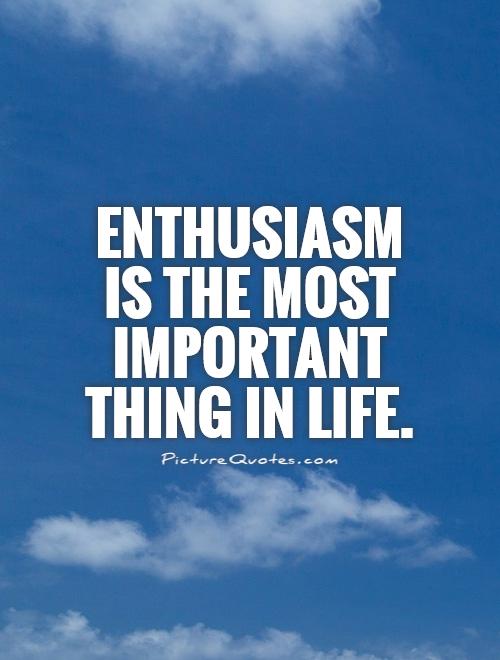 Enthusiasm is the most important thing in life Picture Quote #1