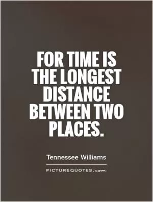 For time is the longest distance between two places Picture Quote #1