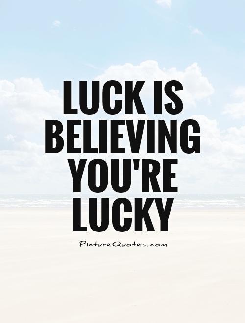 Luck is believing you're lucky Picture Quote #1