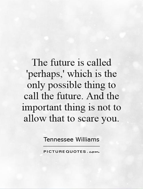 The future is called 'perhaps,' which is the only possible thing to call the future. And the important thing is not to allow that to scare you Picture Quote #1