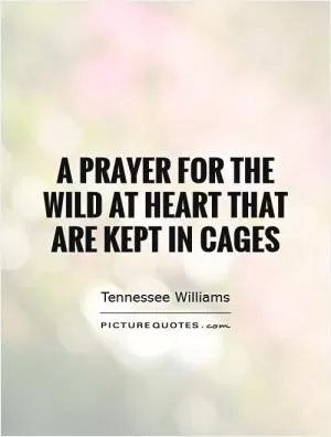 A Prayer for the Wild at Heart That Are Kept in Cages Picture Quote #1