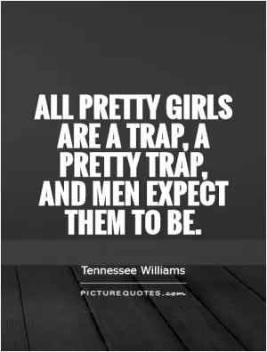 All pretty girls are a trap, a pretty trap, and men expect them to be Picture Quote #1