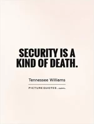 Security is a kind of death Picture Quote #1