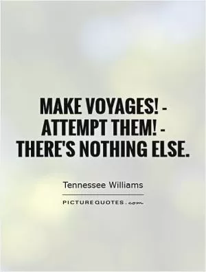 Make voyages! - Attempt them! - There's nothing else Picture Quote #1