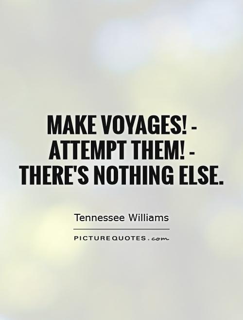Make voyages! - Attempt them! - There's nothing else Picture Quote #1