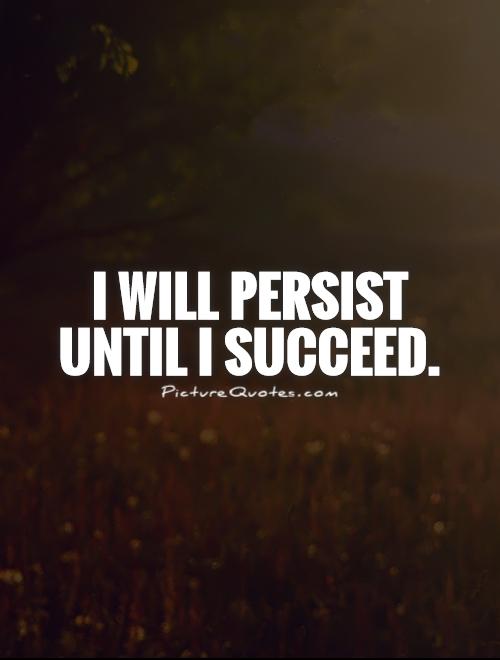 I will persist until I succeed Picture Quote #1