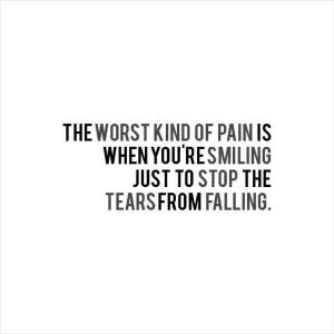 The worst kind of pain is then you're smiling just to stop the tears from falling Picture Quote #1