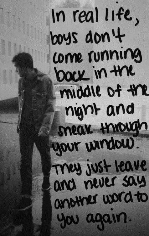 In real life, boys don't come running back in the middle of the night and sneak through your window. They just leave and never say another word to you again Picture Quote #1