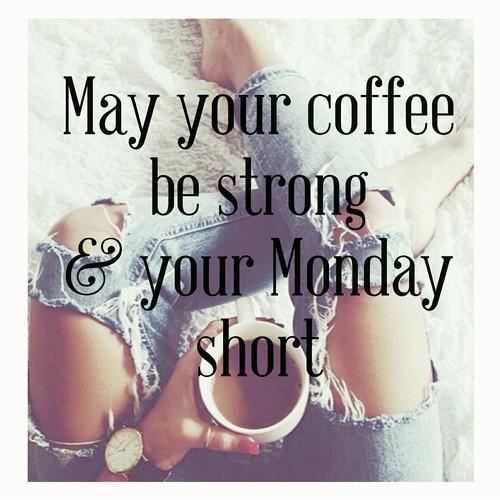 May your coffee be strong and your Monday short Picture Quote #1