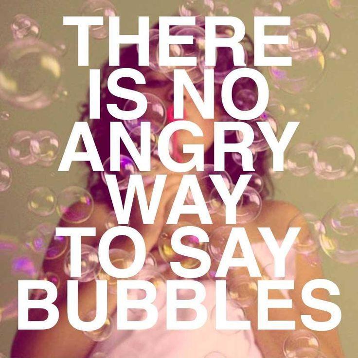 There is no angry way to say bubbles Picture Quote #1