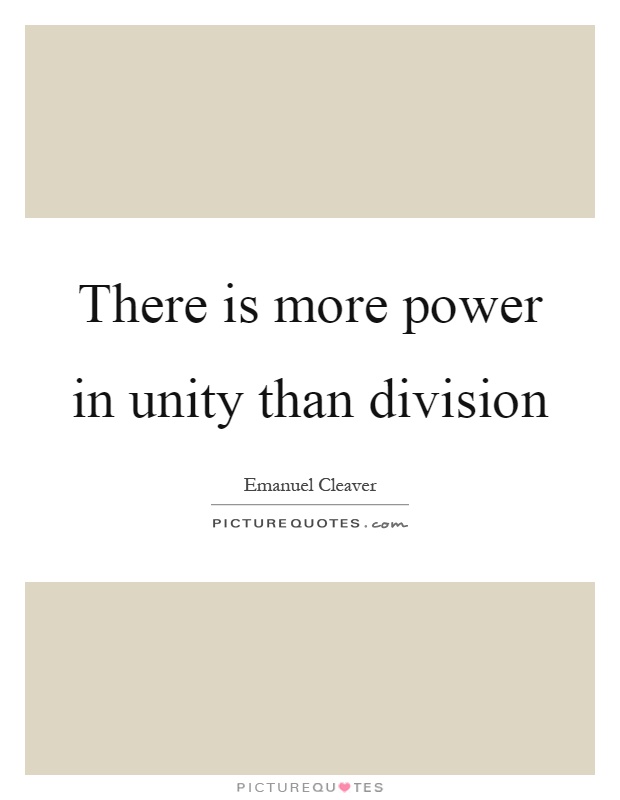 There is more power in unity than division Picture Quote #1