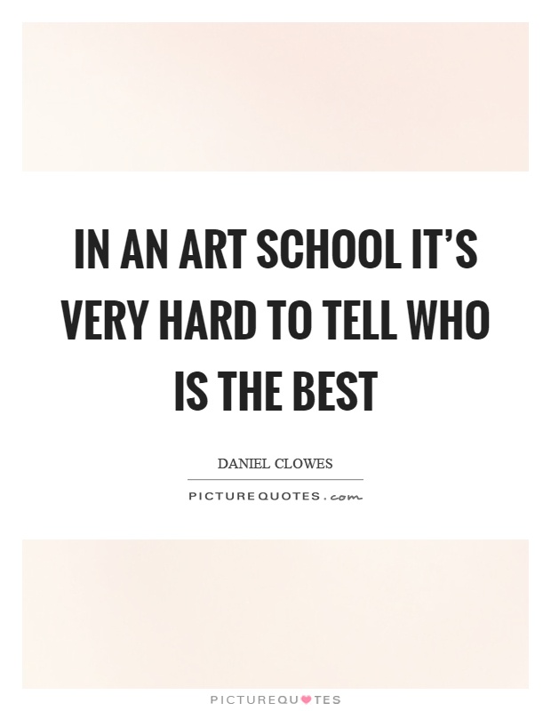 In an art school it's very hard to tell who is the best Picture Quote #1