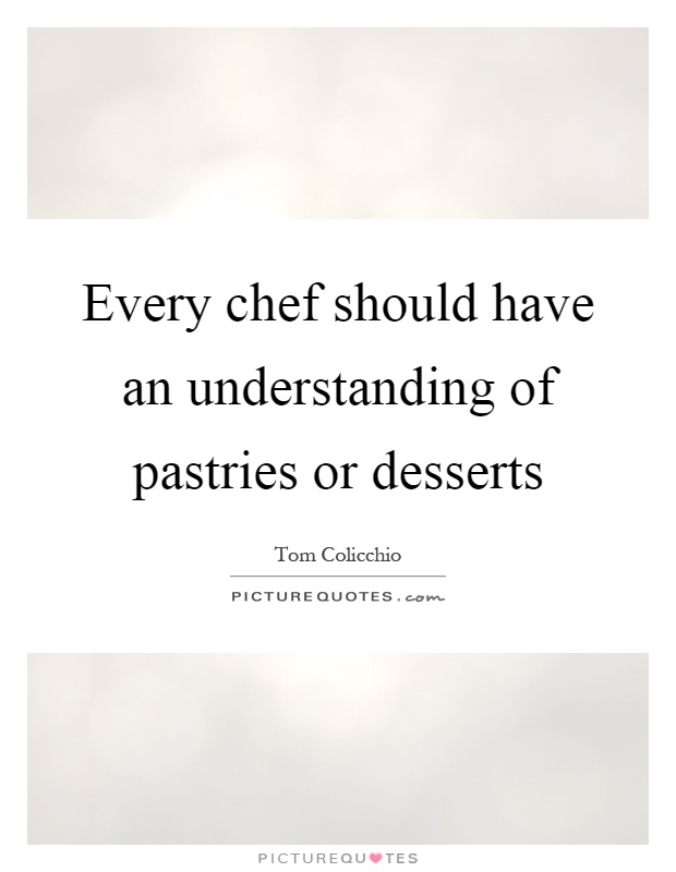 Every chef should have an understanding of pastries or desserts Picture Quote #1