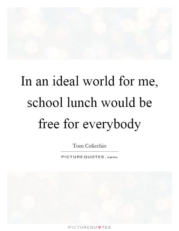 In an ideal world for me, school lunch would be free for everybody Picture Quote #1