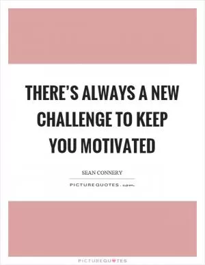 There’s always a new challenge to keep you motivated Picture Quote #1