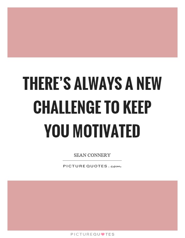 There's always a new challenge to keep you motivated Picture Quote #1