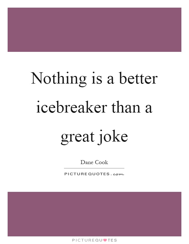 Nothing is a better icebreaker than a great joke Picture Quote #1