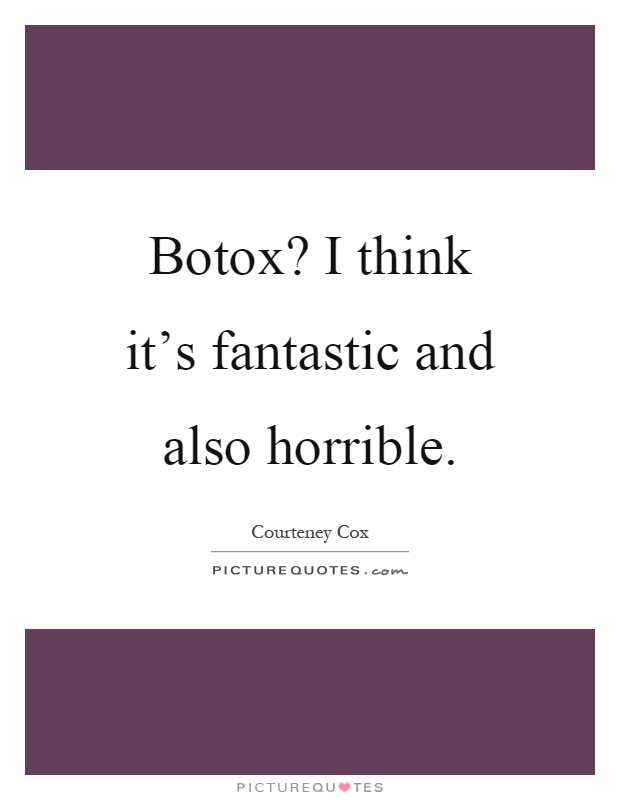 Botox? I think it's fantastic and also horrible Picture Quote #1