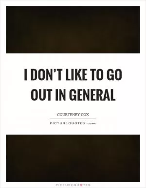 I don’t like to go out in general Picture Quote #1