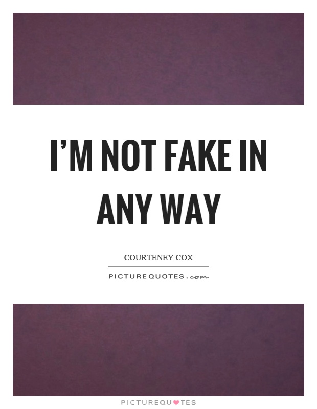 I'm not fake in any way Picture Quote #1