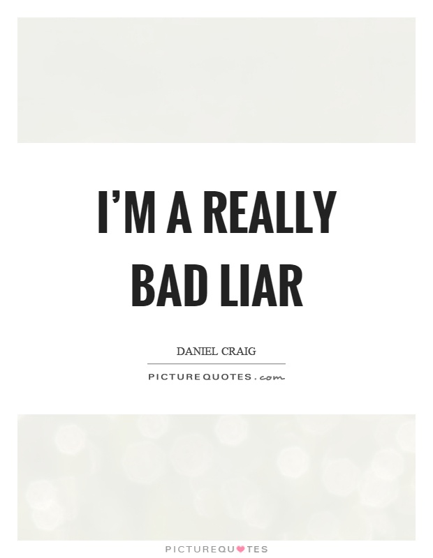 I'm a really bad liar Picture Quote #1
