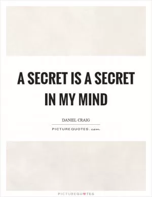 A secret is a secret in my mind Picture Quote #1