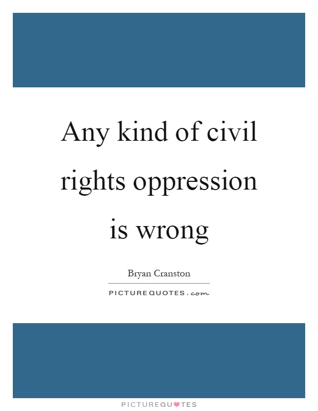 Any kind of civil rights oppression is wrong Picture Quote #1
