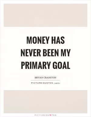 Money has never been my primary goal Picture Quote #1