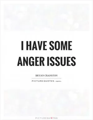 I have some anger issues Picture Quote #1