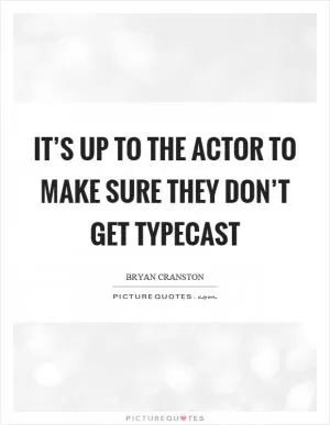 It’s up to the actor to make sure they don’t get typecast Picture Quote #1