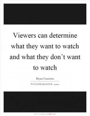 Viewers can determine what they want to watch and what they don’t want to watch Picture Quote #1