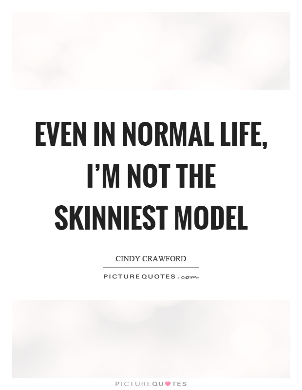 Even in normal life, I'm not the skinniest model Picture Quote #1