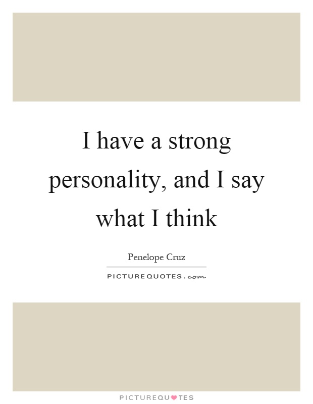 I have a strong personality, and I say what I think Picture Quote #1