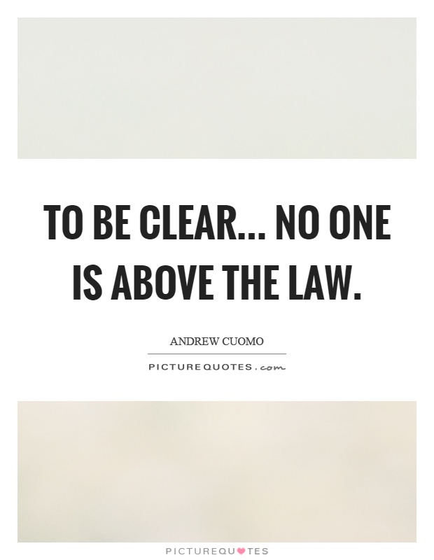 To be clear... no one is above the law Picture Quote #1