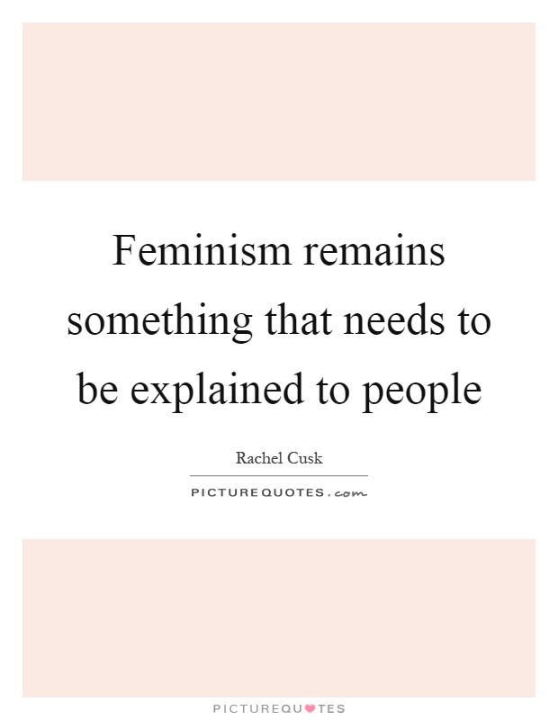Feminism remains something that needs to be explained to people Picture Quote #1