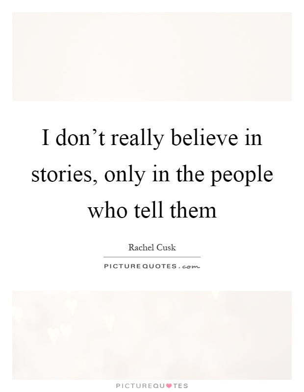 I don't really believe in stories, only in the people who tell them Picture Quote #1