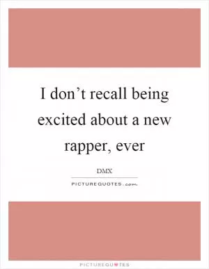 I don’t recall being excited about a new rapper, ever Picture Quote #1
