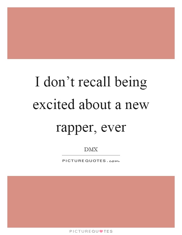 I don't recall being excited about a new rapper, ever Picture Quote #1